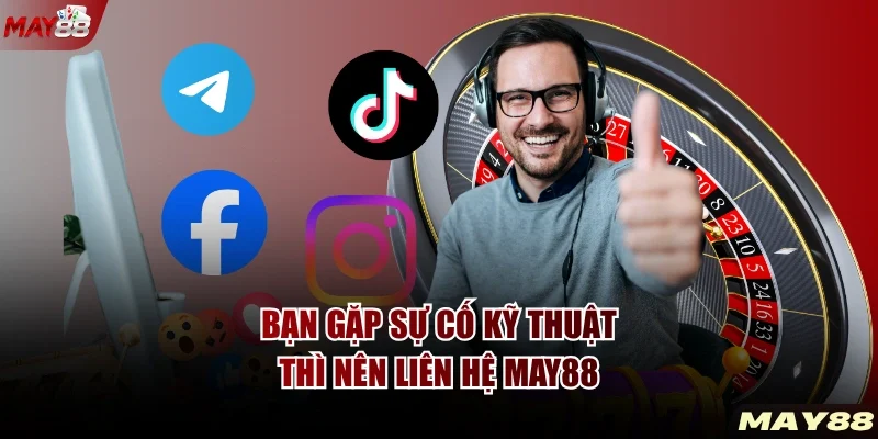 Bạn gặp sự cố kỹ thuật thì nên liên hệ MAY88