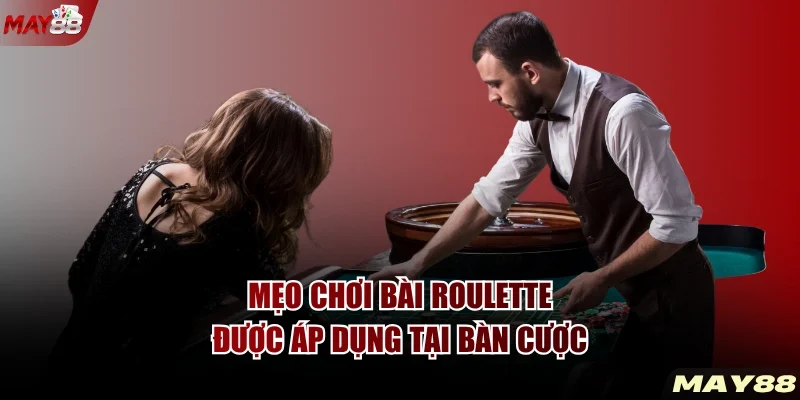 Mẹo chơi bài Roulette được áp dụng tại bàn cược