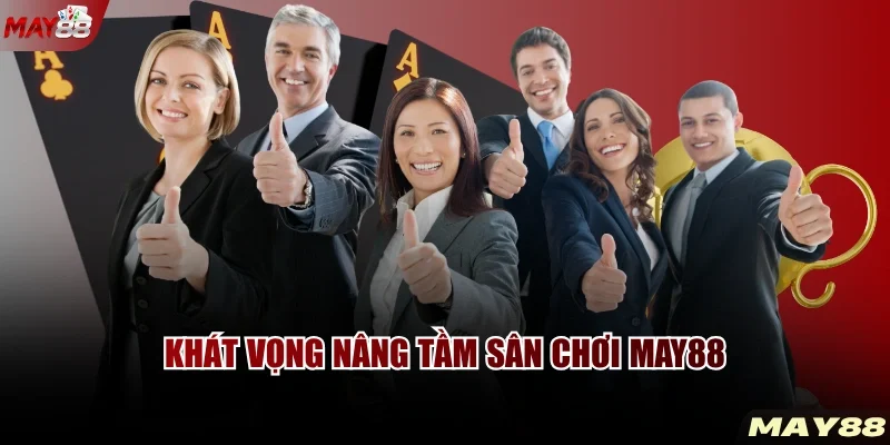 Khát vọng nâng tầm sân chơi MAY88