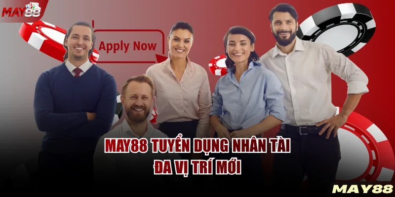 MAY88 tuyển dụng nhân tài đa vị trí mới